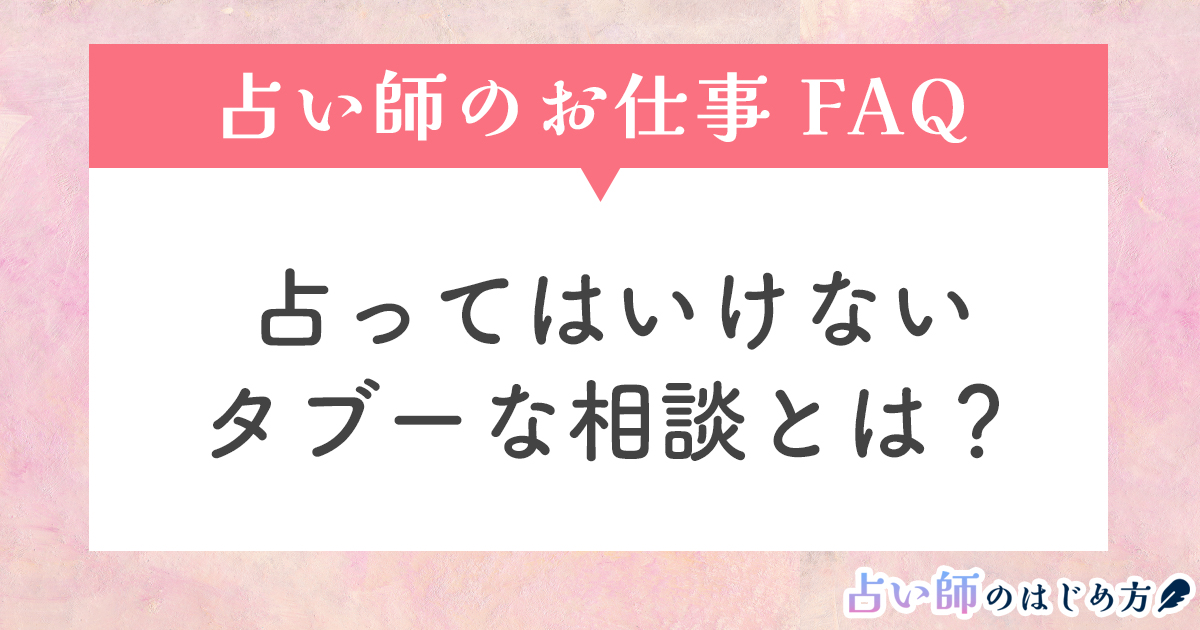 【占いのタブー】占ってはいけないタブーな相談事